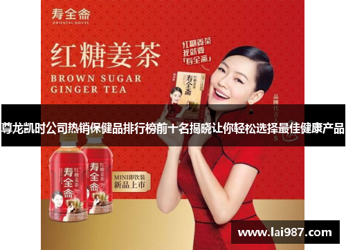 尊龙凯时公司热销保健品排行榜前十名揭晓让你轻松选择最佳健康产品 尊龙凯时公司热销保健品排行榜前十名揭晓让你轻松选择最佳健康产品